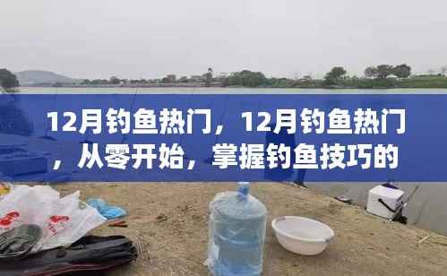 从零开始掌握钓鱼技巧,12月钓鱼热门全攻略