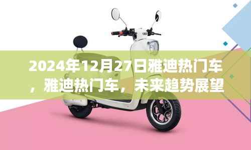 雅迪热门车型未来趋势展望与深度解析(2024年雅迪新车展望)