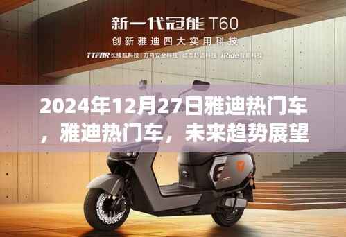 雅迪热门车型未来趋势展望与深度解析(2024年雅迪新车展望)