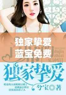 独家挚爱蓝宝免费,独家挚爱全文免费
