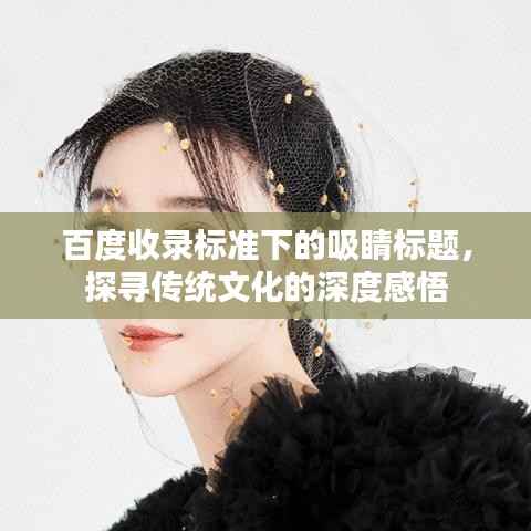 百度收录标准下的吸睛标题,探寻传统文化的深度感悟