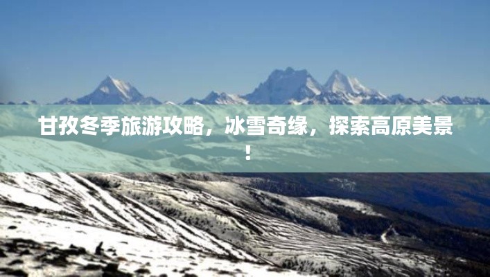 甘孜冬季旅游攻略,冰雪奇缘,探索高原美景!