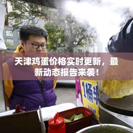天津鸡蛋价格实时更新,最新动态报告来袭!