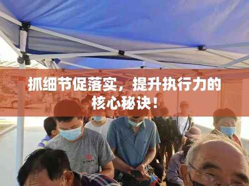 抓细节促落实，提升执行力的核心秘诀！