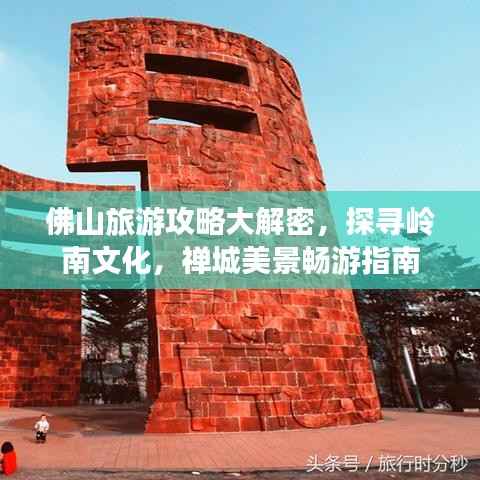 佛山旅游攻略大解密,探寻岭南文化,禅城美景畅游指南