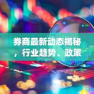 券商最新动态揭秘,行业趋势、政策调整及市场走势深度解析