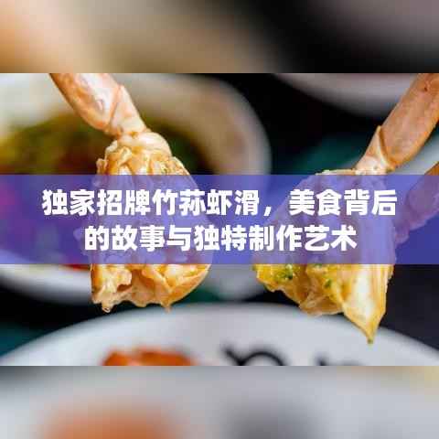 独家招牌竹荪虾滑,美食背后的故事与独特制作艺术