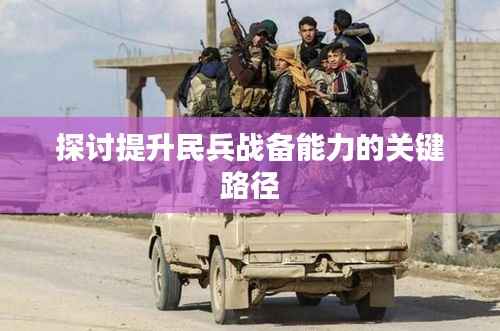 探讨提升民兵战备能力的关键路径