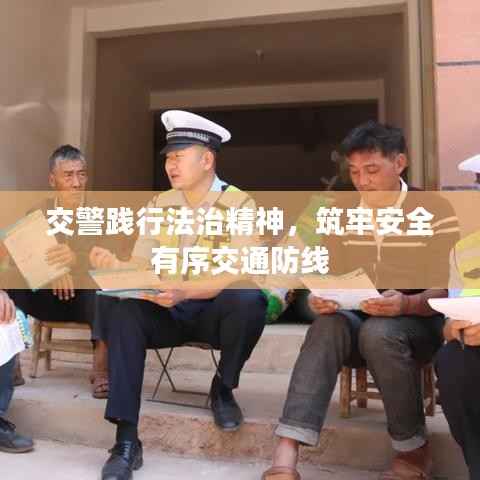 交警践行法治精神,筑牢安全有序交通防线