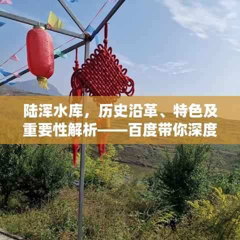 陆浑水库,历史沿革、特色及重要性解析——百度带你深度探索