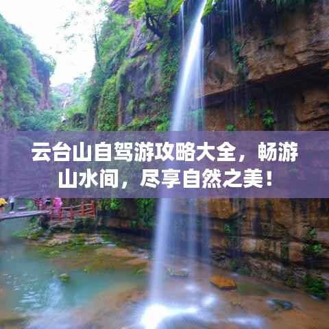 云台山自驾游攻略大全，畅游山水间，尽享自然之美！