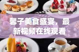 馨子美食盛宴,最新视频在线观看,满足你的味蕾享受!