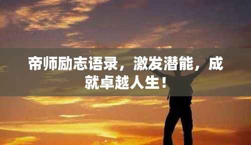 帝师励志语录,激发潜能,成就卓越人生!
