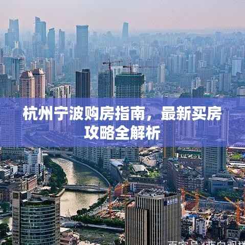 杭州宁波购房指南,最新买房攻略全解析